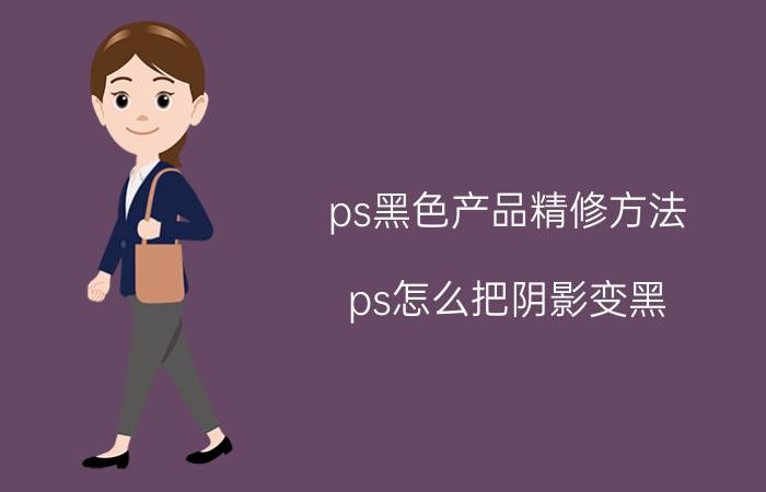 ps黑色产品精修方法 ps怎么把阴影变黑？